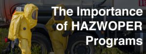 Understanding the Importance of HAZWOPER Programs in the Workplace